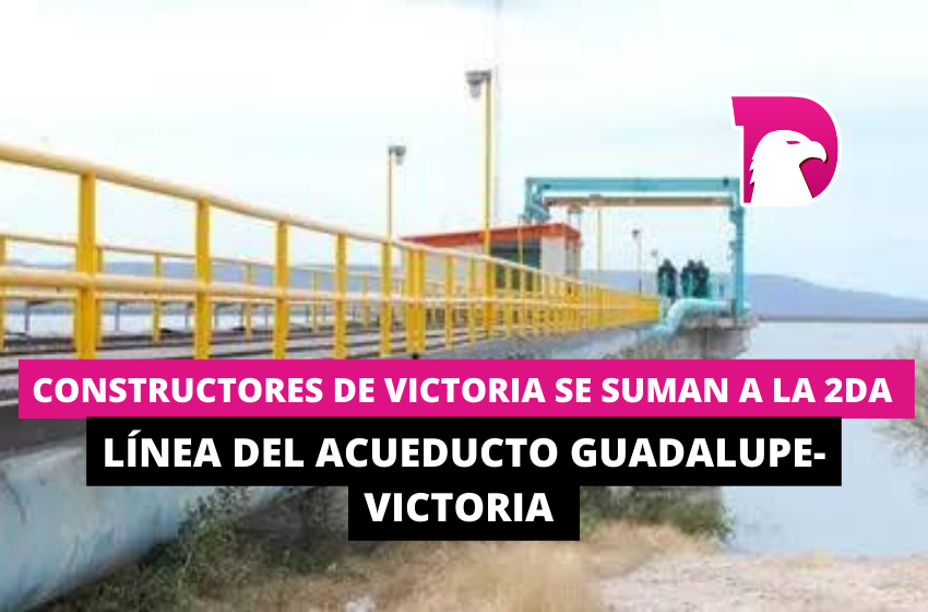  Constructoras de Victoria se suman a la 2da línea del acueducto Guadalupe-Victoria