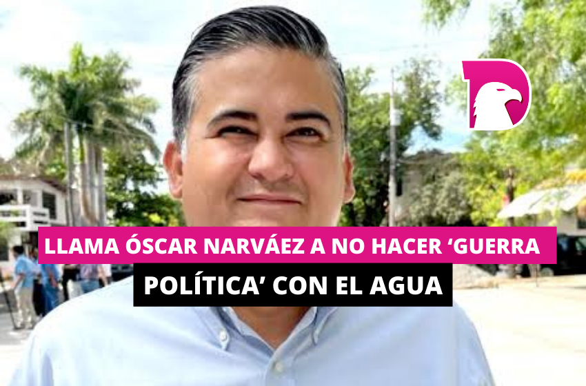  Llama Óscar Narváez a no hacer ‘guerra política’ con el agua