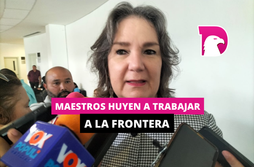  Maestros huyen a trabajar en la frontera