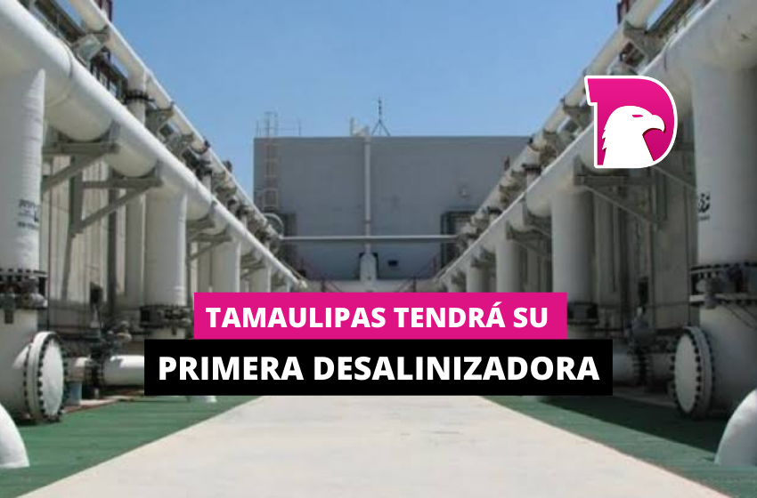  Tamaulipas tendrá su primera desalinizadora