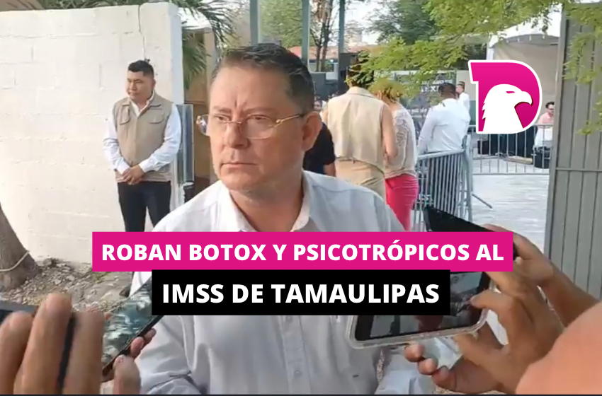  Roban botox y psicotrópicos al IMSS de Tamaulipas