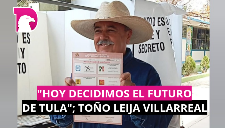  “Hoy decidimos el Futuro de Tula”; Toño Leija Villarreal