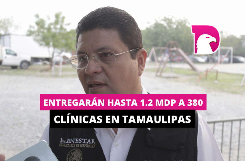  Entregarán hasta 1.2 mdp a 380 clínicas en Tamaulipas