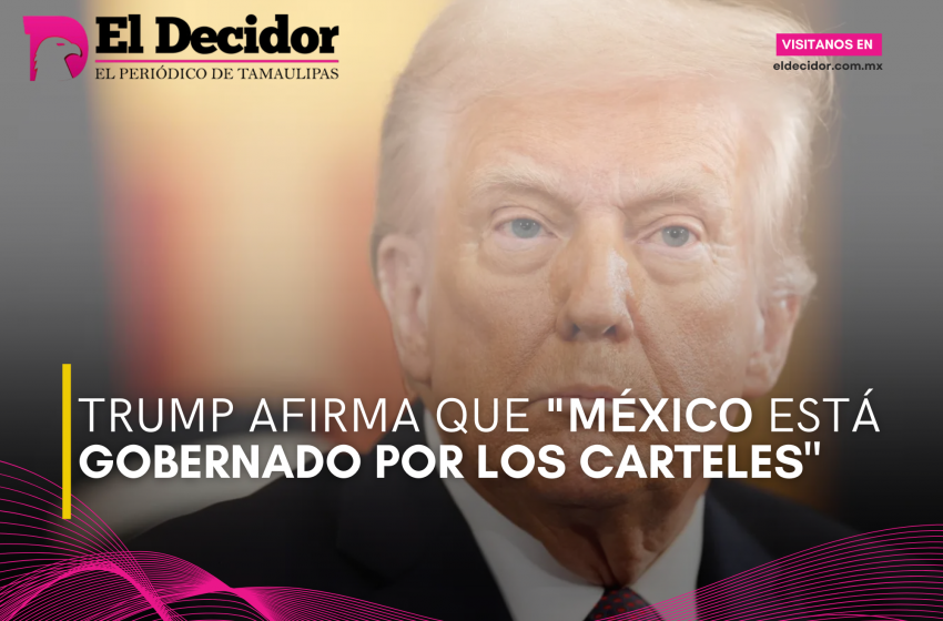  Trump afirma que “México está gobernado por los carteles”