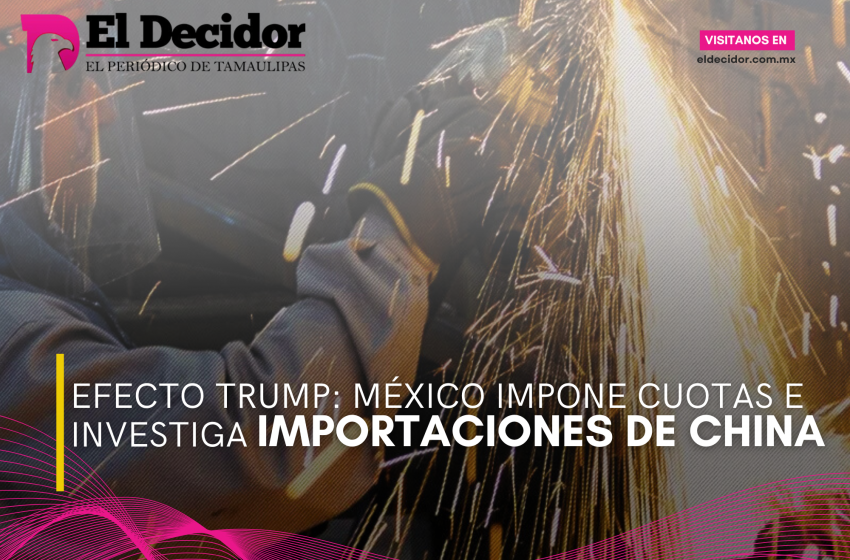  Efecto Trump: México impone cuotas e investiga importaciones de China